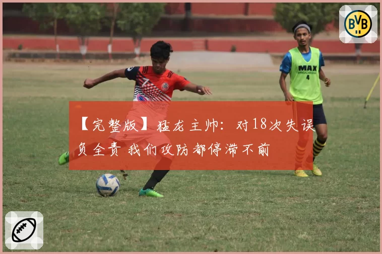 【完整版】猛龙主帅：对18次失误负全责 我们攻防都停滞不前