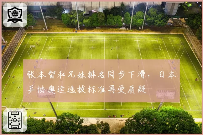 张本智和兄妹排名同步下滑,日本乒协奥运选拔标准再受质疑
