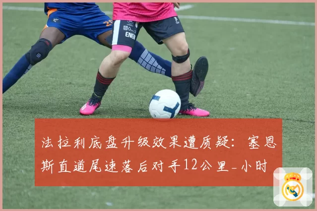 法拉利底盘升级效果遭质疑:塞恩斯直道尾速落后对手12公里_小时